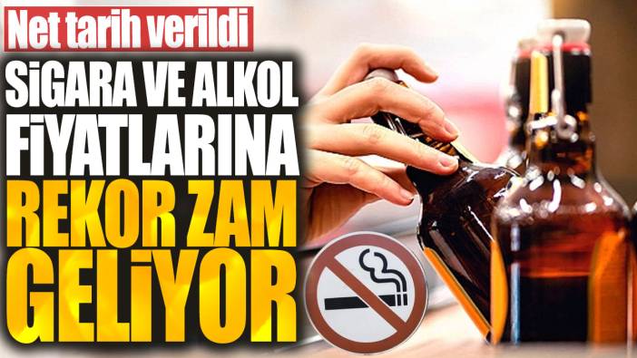 Sigara ve alkol fiyatlarına rekor zam geliyor