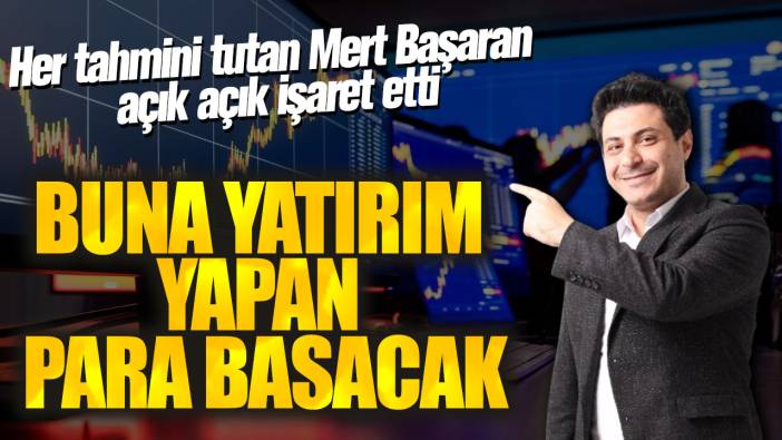 Her tahmini tutan Mert Başaran açık açık işaret etti! Buna yatırım yapan para basacak