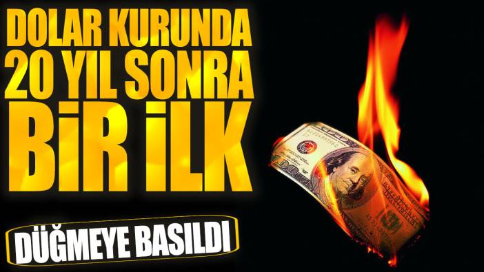 Düğmeye basıldı: Dolar kurunda 20 yıl sonra bir ilk