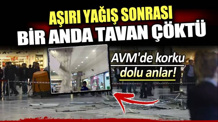 Aşırı yağış sonrası bir anda tavan çöktü: AVM'de korku dolu anlar