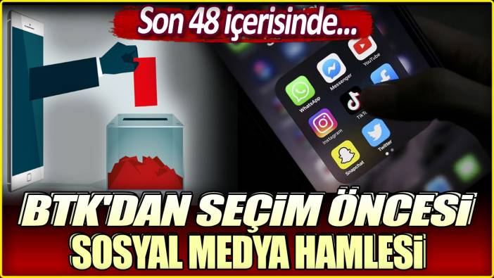 BTK'dan seçim öncesi sosyal medya hamlesi: Son 48 içerisinde...