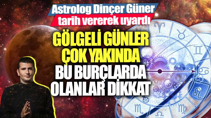 Astrolog Dinçer Güner tarih vererek uyardı! Gölgeli günler çok yakında bu burçlarda olanlar dikkat