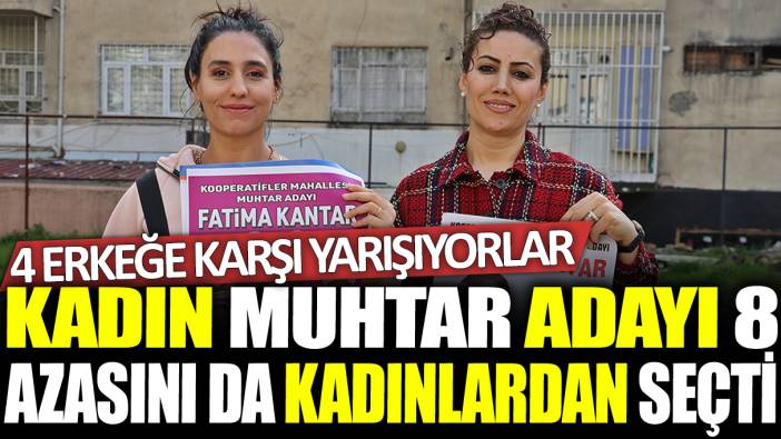 Kadın muhtar adayı 8 azasını da kadınlardan seçti: 4 erkeğe karşı yarışıyorlar