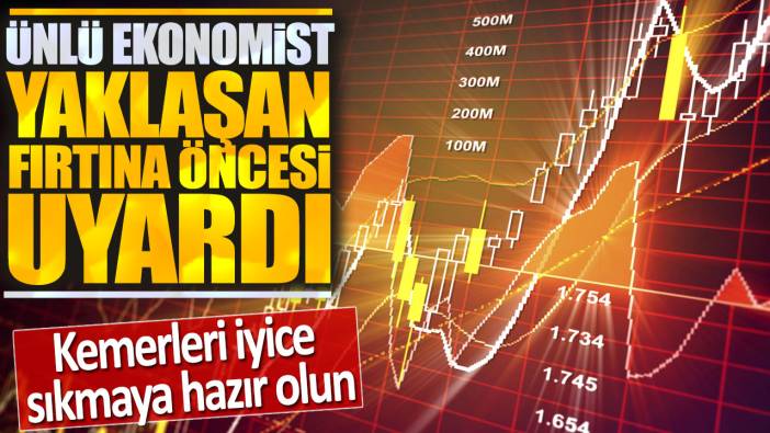 Ünlü ekonomist yaklaşan fırtına öncesi uyardı: Kemerleri iyice sıkmaya hazır olun