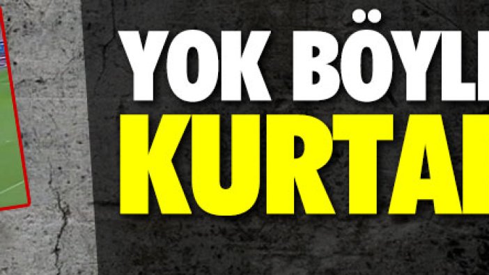 Yok böyle bir kurtarış!