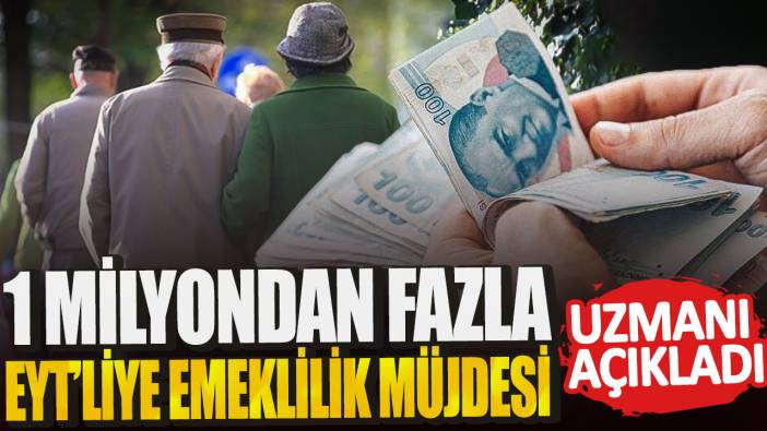 1 milyondan fazla EYT’liye emeklilik müjdesi Uzmanı açıkladı