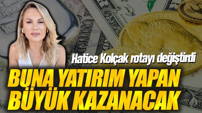 Hatice Kolçak rotayı değiştirdi! Buna yatırım yapan büyük kazanacak