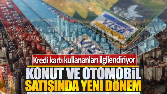 Konut ve otomobil satışında yeni dönem: Kredi kartı kullananları ilgilendiriyor