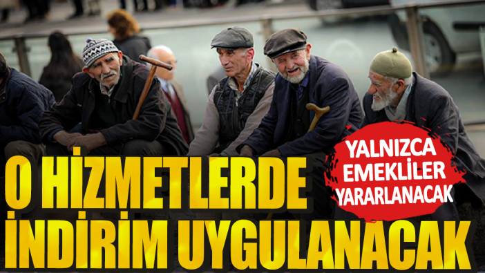 Yalnızca emekliler yararlanacak! O hizmetlerde indirim uygulanacak