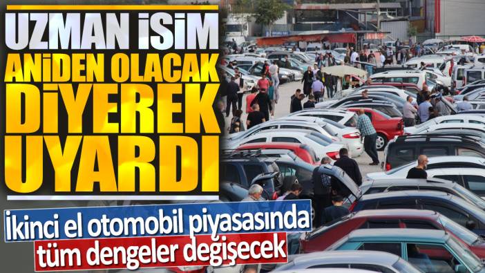 İkinci el otomobil piyasasında tüm dengeler değişecek: Uzman isim aniden olacak diyerek uyardı