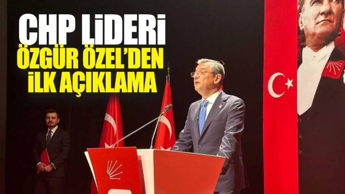 CHP lideri Özgür Özel'den ilk açıklama