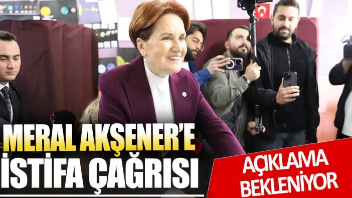 Meral Akşener’e istifa çağrısı!