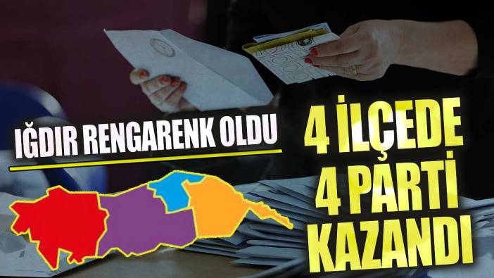 Iğdır rengarenk oldu 4 ilçede 4 parti kazandı