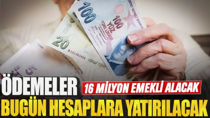 16 milyon emekli alacak! Ödemeler bugün hesaplara yatırılacak