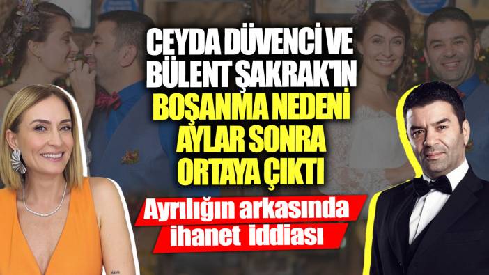 Ceyda Düvenci ve Bülent Şakrak'ın boşanma nedeni aylar sonra ortaya çıktı! Ayrılığın arkasında ihanet iddiası