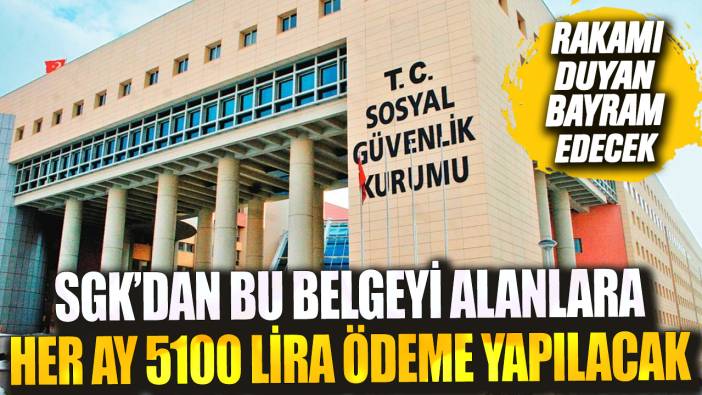 Rakamı duyan bayram edecek! SGK’dan bu belgeyi alanlara her ay 5100 lira ödeme yapılacak