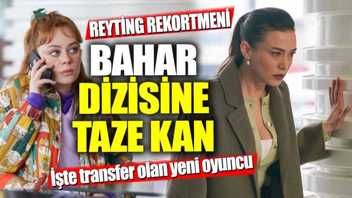 Reyting rekortmeni Bahar dizisine taze kan! İşte transfer olan yeni oyuncu