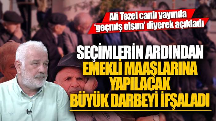 Ali Tezel canlı yayında geçmiş olsun diyerek açıkladı! Seçimlerin ardından emekli maaşlarına yapılacak büyük darbeyi ifşaladı