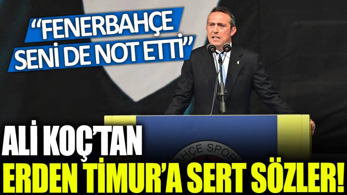 Ali Koç'tan Erden Timur'a sert sözler: Fenerbahçe seni de not etti