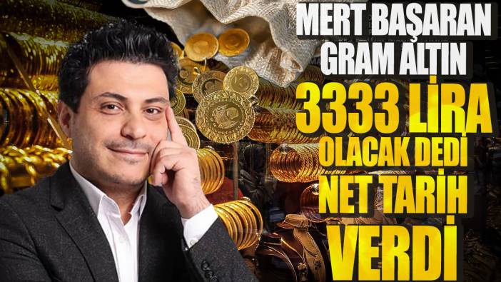 Mert Başaran gram altın 3333 lira olacak dedi net tarih verdi