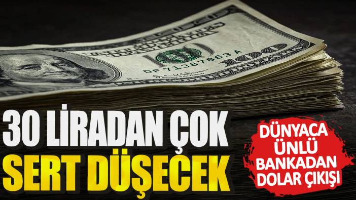 Dünyaca ünlü bankadan dolar çıkışı! 30 liradan çok sert düşecek