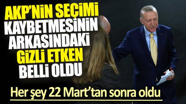 AKP’nin seçimi kaybetmesinin arkasındaki gizli etken ortaya çıktı: Her şey 22 Mart’tan sonra oldu