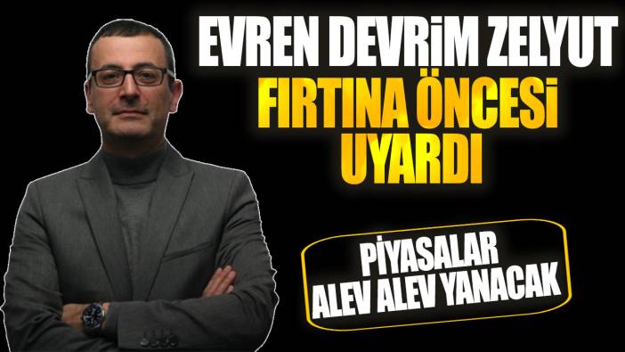 Evren Devrim Zelyut fırtına öncesi uyardı! Piyasalar alev alev yanacak