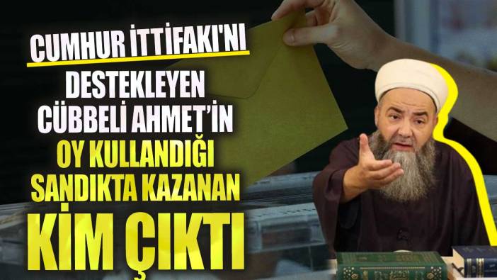 Cumhur İttifakı'nı destekleyen Cübbeli Ahmet’in oy kullandığı sandıkta kazanan kim çıktı