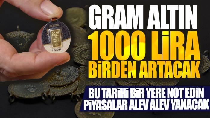 Gram altın 1000 lira birden artacak! Bu tarihi bir yere not edin piyasalar alev alev yanacak