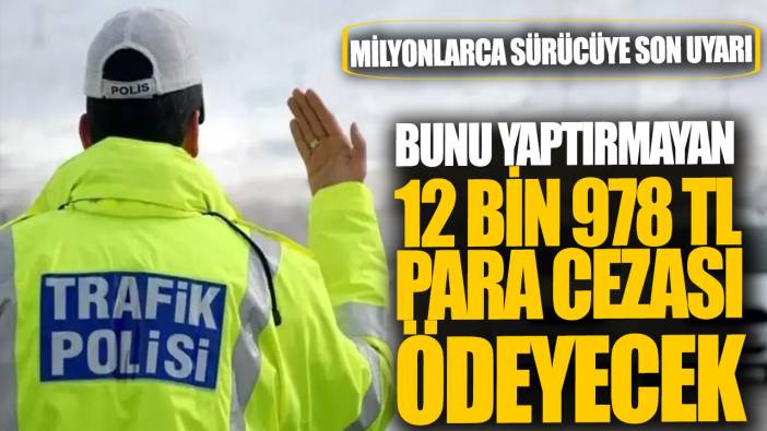 Milyonlarca sürücüye son uyarı! Bunu yaptırmayan 12 bin 978 TL para cezası ödeyecek