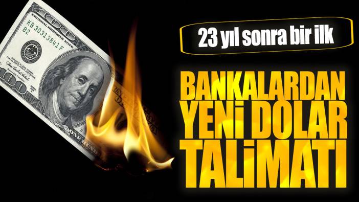 Bankalardan yeni dolar talimatı! 23 yıl sonra bir ilk