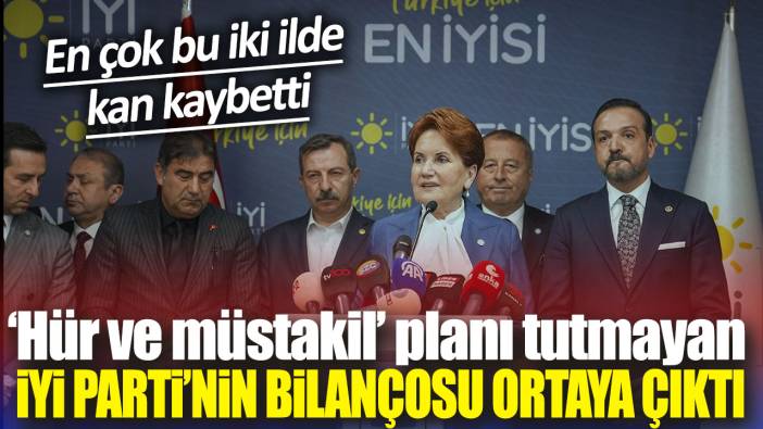 ‘Hür ve müstakil’ planı tutmayan İYİ Parti’nin bilançosu ortaya çıktı! En çok bu iki ilde kan kaybetti