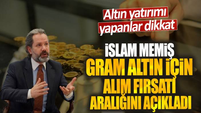 İslam Memiş gram altın için alım fırsatı aralığını açıkladı! Altın yatırımı yapanlar dikkat