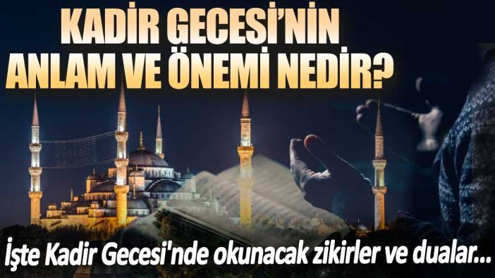 Kadir Gecesi nedir? Kadir Gecesi’nde hangi dualar okunur? İşte Kadir Gecesi'nin faziletleri!