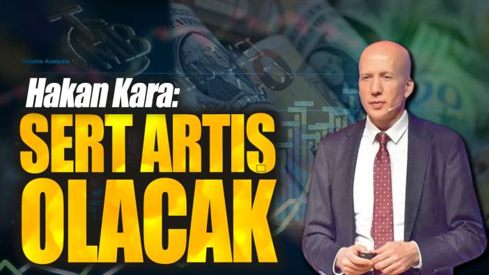 Hakan Kara: Sert artış olacak