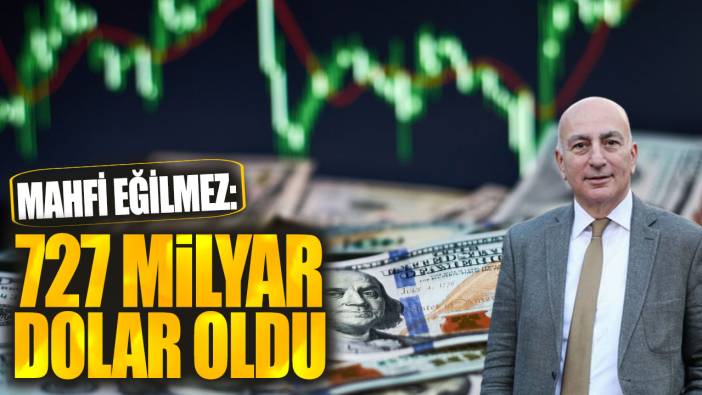 Mahfi Eğilmez 727 milyar dolar oldu diyerek yeni rekoru açıkladı