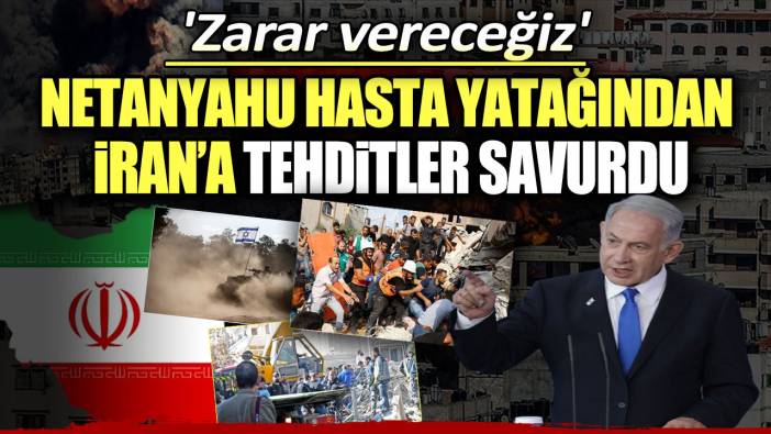 Netanyahu hasta yatağından İran'a tehditler savurdu!