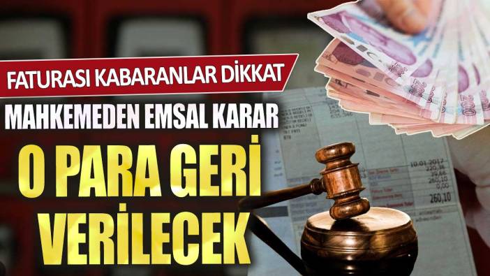 Faturası kabaranlar dikkat mahkemeden emsal karar o para geri verilecek