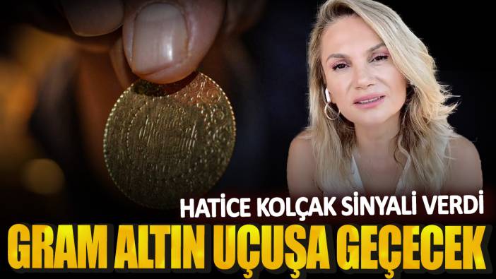 Hatice Kolçak sinyali verdi! Gram altın uçuşa geçecek