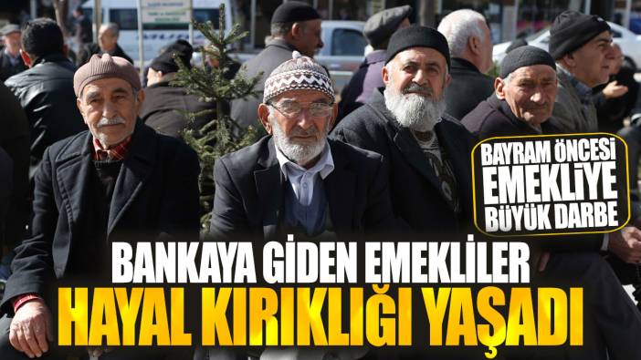 Bayram öncesi emekliye büyük darbe! Bankaya giden emekliler hayal kırıklığı yaşadı