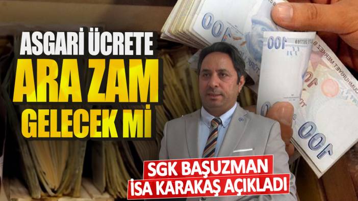 Asgari ücrete ara zam gelecek mi? SGK Başuzmanı İsa Karakaş açıkladı