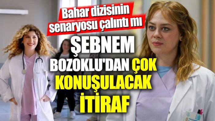 Bahar dizisinin senaryosu çalıntı mı! Şebnem Bozoklu'dan çok konuşulacak itiraf