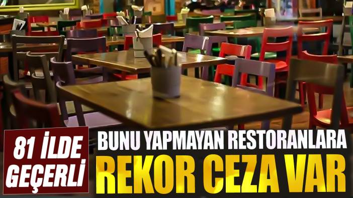 81 ilde geçerli! Bunu yapmayan restoranlara rekor ceza var