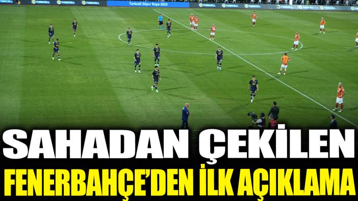 Sahadan çekilen Fenerbahçe'den ilk açıklama