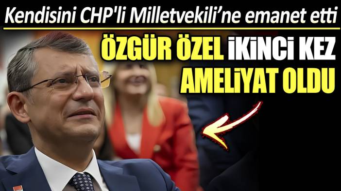 Özgür Özel ikinci kez ameliyat oldu: Kendisini CHP'li Milletvekili'ne emanet etti