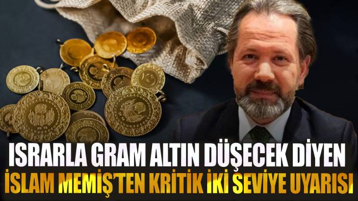 Israrla gram altın düşecek diyen İslam Memiş’ten kritik iki seviye uyarısı