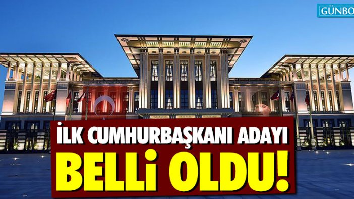 İlk Cumhurbaşkanı adayı belli oldu