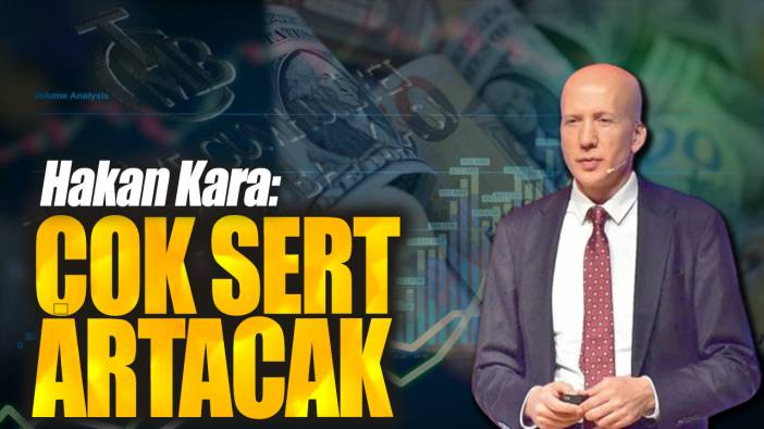 Hakan Kara: Çok sert artacak