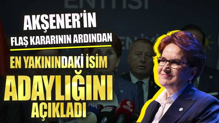 Son dakika Akşener'in çekilmesinin ardından adaylığını açıkladı