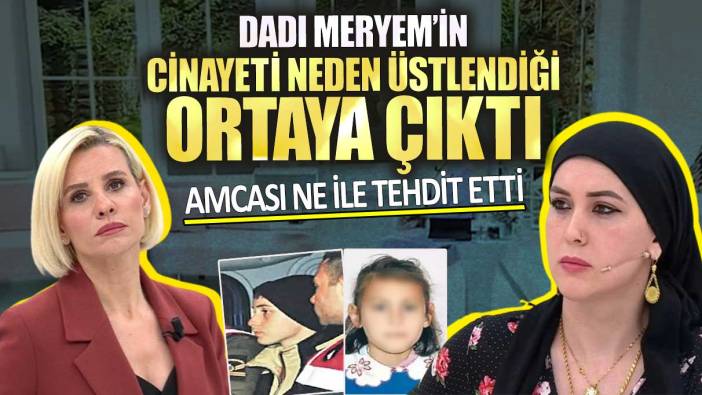 Dadı Meryem’in cinayeti neden üstlendiği ortaya çıktı!  Amcası ne ile tehdit etti